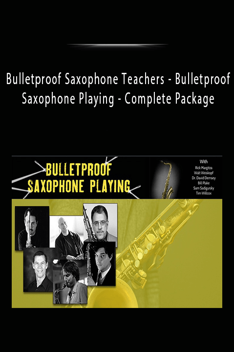 Bulletproof Saxophone Teachers - Bulletproof Saxophone Playing - Complete Package.