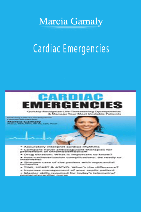 Cardiac Emergencies Quickly Recognize Life-Threatening Dysrhythmias & Manage Your Most Unstable Patients - Marcia Gamaly.