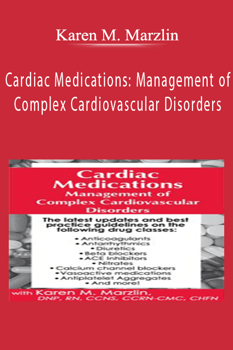 Cardiac Medications Management of Complex Cardiovascular Disorders - Karen M. Marzlin.
