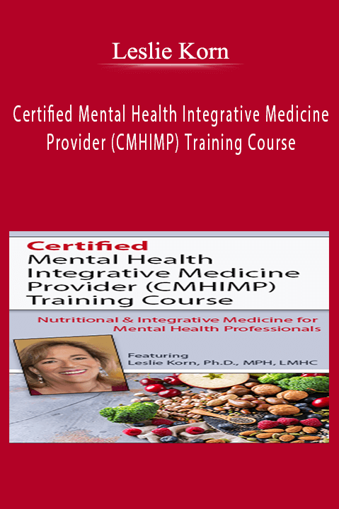 Certified Mental Health Integrative Medicine Provider (CMHIMP) Training Course Nutritional and Integrative Medicine for Mental Health Professionals - Leslie Korn.