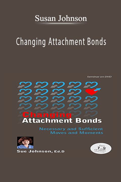 Changing Attachment Bonds Necessary and Sufficient Moves and Moments with Dr. Sue Johnson - Susan Johnson.