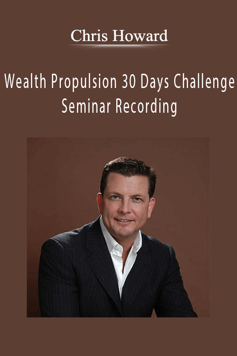 Chris Howard - Wealth Propulsion 30 Days Challenge - Seminar Recording.