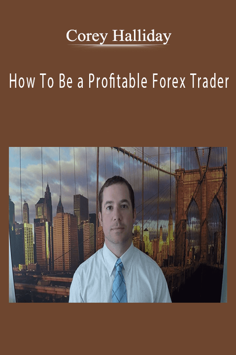 Corey Halliday - How To Be a Profitable Forex Trader.