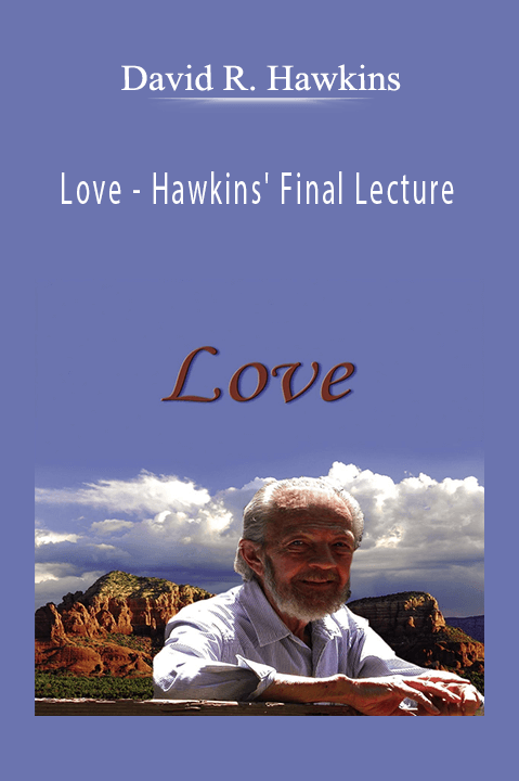 David R. Hawkins - Love - Hawkins' Final Lecture