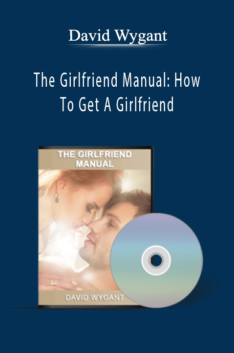 David Wygant - The Girlfriend Manual: How To Get A Girlfriend