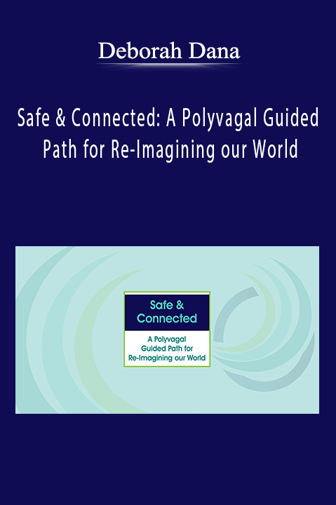 Deborah Dana - Safe & Connected: A Polyvagal Guided Path for Re-Imagining our World
