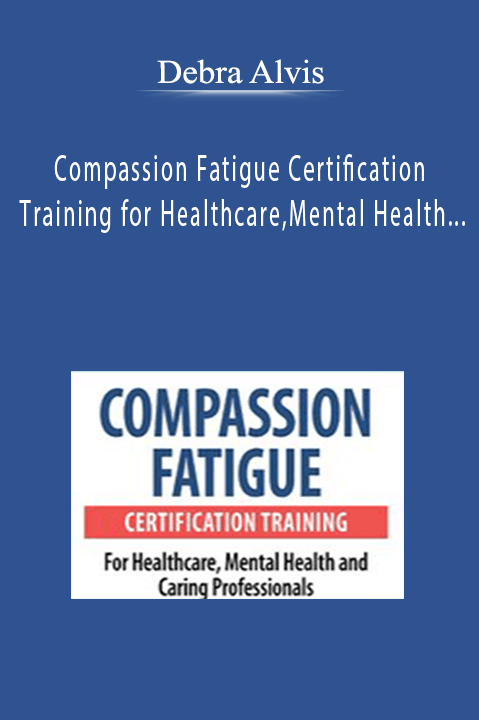 Debra Alvis - Compassion Fatigue Certification Training for Healthcare, Mental Health and Caring Professionals