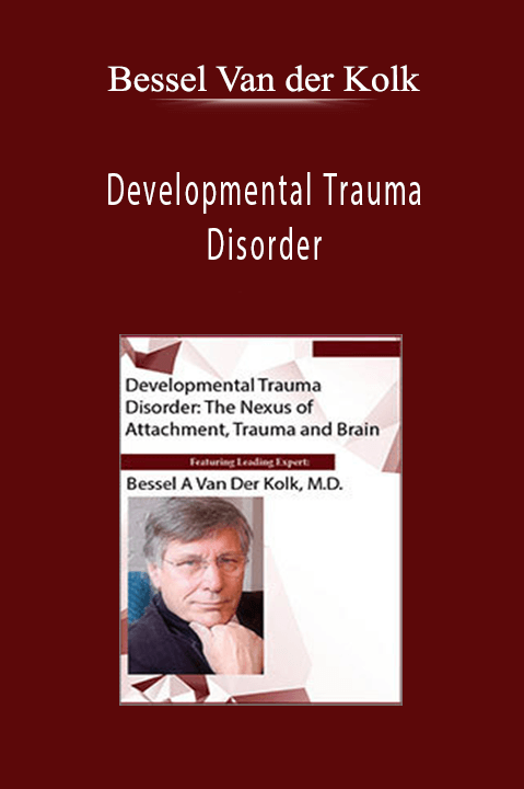 Developmental Trauma Disorder: The Nexus of Attachment, Trauma and Brain - Bessel Van der Kolk