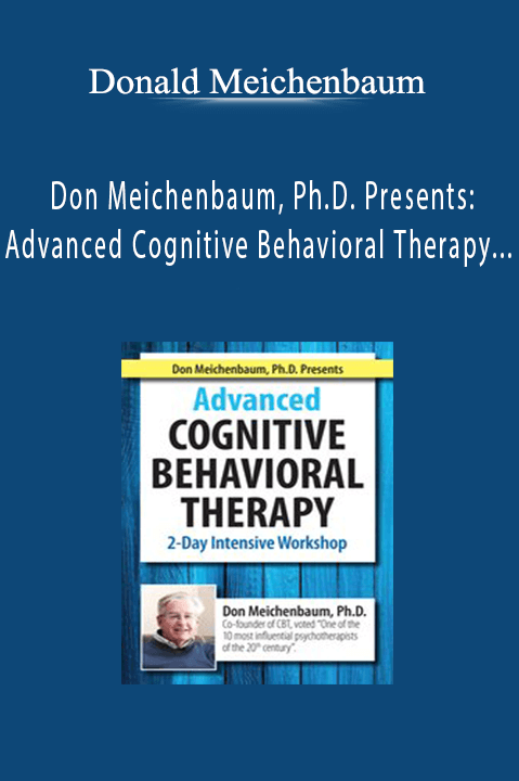 Donald Meichenbaum - Don Meichenbaum, Ph.D. Presents: Advanced Cognitive Behavioral Therapy: 2 Day Intensive Workshop
