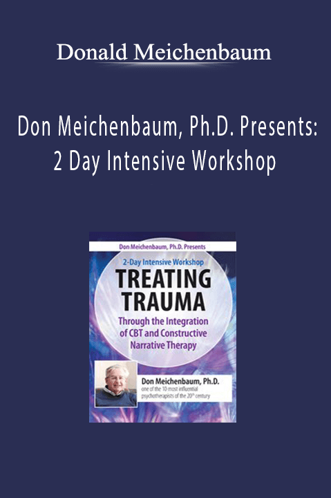 Donald Meichenbaum - Don Meichenbaum, Ph.D. Presents: 2 Day Intensive Workshop: Treating Trauma Through the Integration of CBT and Constructive Narrative Therapy