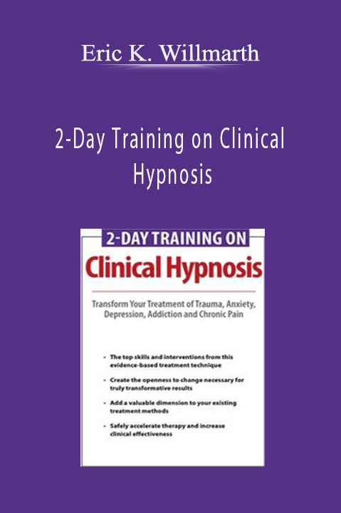 Eric K. Willmarth - 2-Day Training on Clinical Hypnosis: Transform Your Treatment of Trauma, Anxiety, Depression, Addiction and Chronic Pain