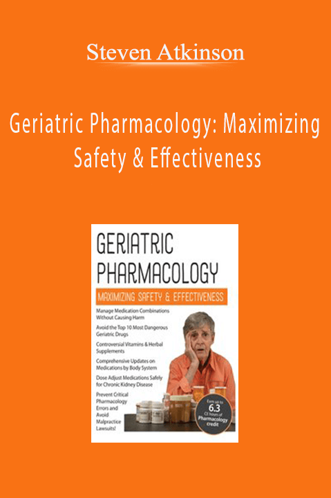 Geriatric Pharmacology: Maximizing Safety & Effectiveness - Steven Atkinson