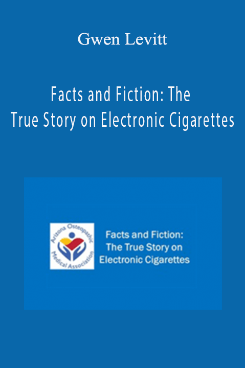 Gwen Levitt - Facts and Fiction: The True Story on Electronic Cigarettes