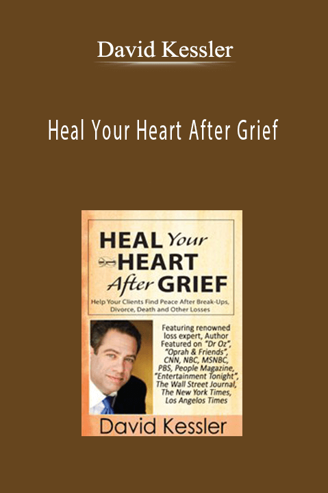 Heal Your Heart After Grief: Help Your Clients Find Peace After Break-Ups, Divorce, Death and Other Losses - David Kessler