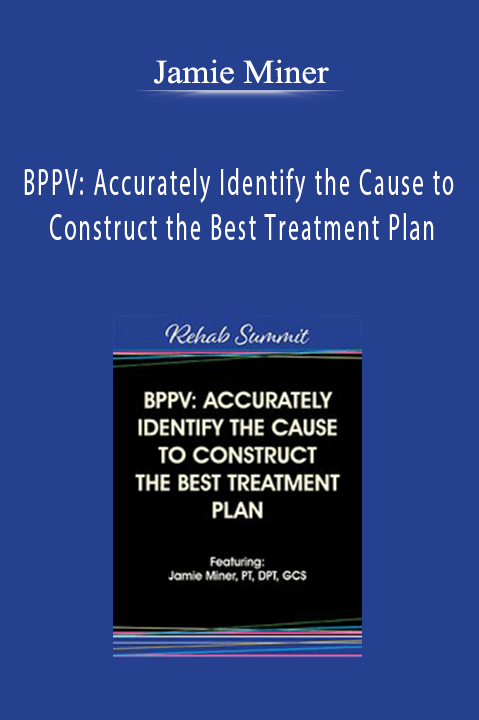 Jamie Miner - BPPV: Accurately Identify the Cause to Construct the Best Treatment Plan