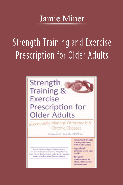 Jamie Miner - Strength Training and Exercise Prescription for Older Adults: Successfully Manage Orthopedic & Chronic Diseases