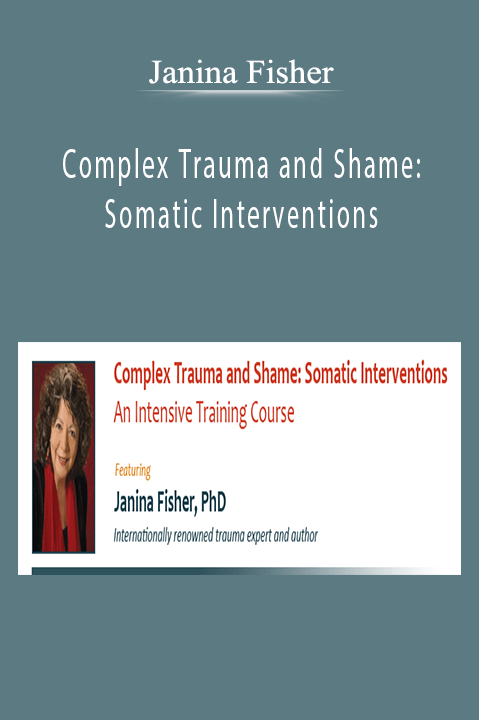 Janina Fisher - Complex Trauma and Shame Somatic Interventions