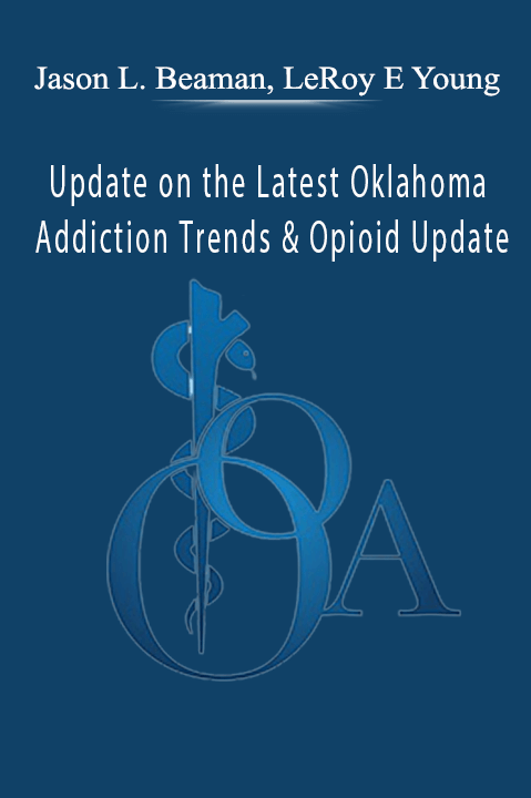Jason L. Beaman, LeRoy E Young – Update on the Latest Oklahoma Addiction Trends & Opioid Update