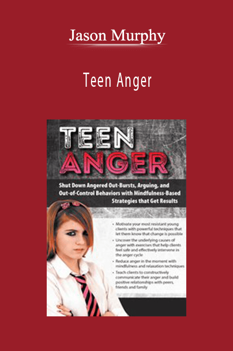 Jason Murphy - Teen Anger Shut Down Angered Out-Bursts, Arguing, and Out-of-Control Behaviors with Mindfulness-Based Strategies that Get Results