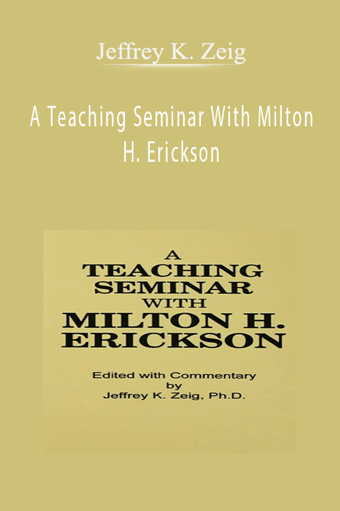 Jeffrey K. Zeig – A Teaching Seminar With Milton H. Erickson
