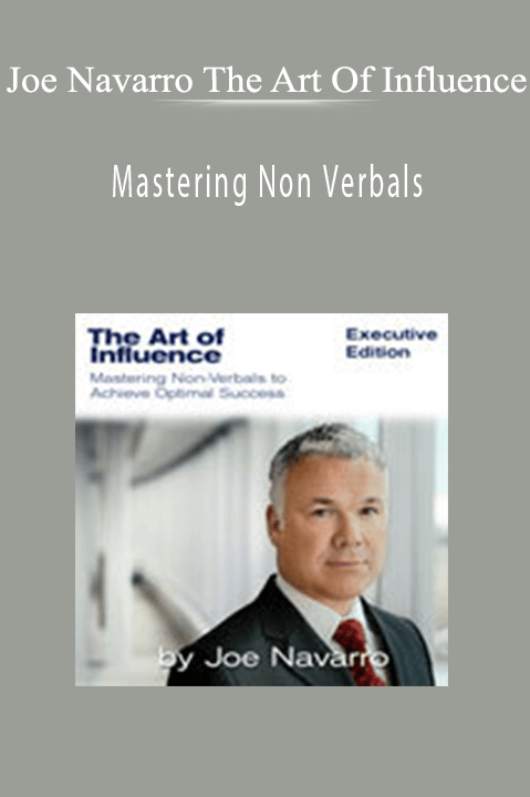 Joe Navarro The Art Of Influence - Mastering Non Verbals