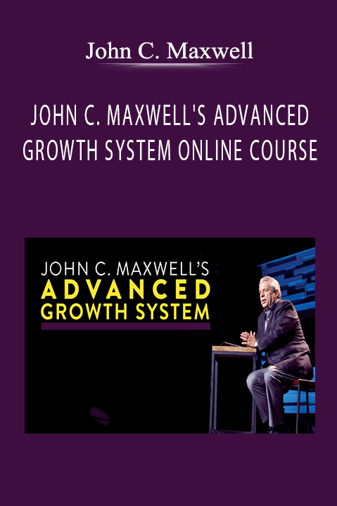 John C. Maxwell - JOHN C. MAXWELL'S ADVANCED GROWTH SYSTEM ONLINE COURSE
