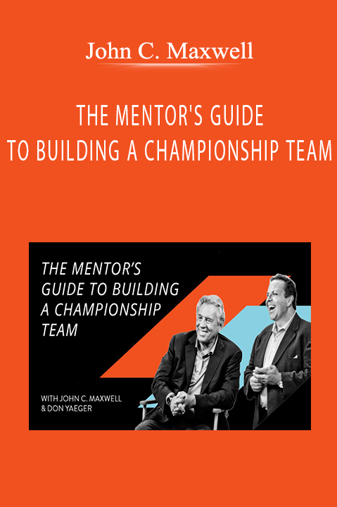 John C. Maxwell - THE MENTOR'S GUIDE TO BUILDING A CHAMPIONSHIP TEAM