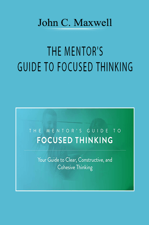 John C. Maxwell - THE MENTOR'S GUIDE TO FOCUSED THINKING