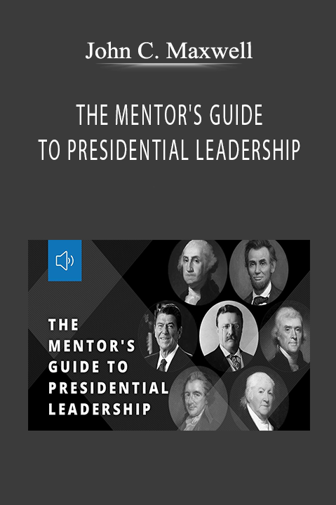 John C. Maxwell - THE MENTOR'S GUIDE TO PRESIDENTIAL LEADERSHIP