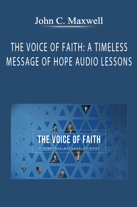 John C. Maxwell - THE VOICE OF FAITH A TIMELESS MESSAGE OF HOPE AUDIO LESSONS