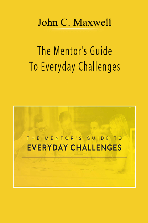 John C. Maxwell - The Mentor's Guide To Everyday Challenges