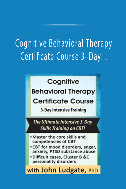 John Ludgate - Cognitive Behavioral Therapy Certificate Course 3–Day Intensive Training