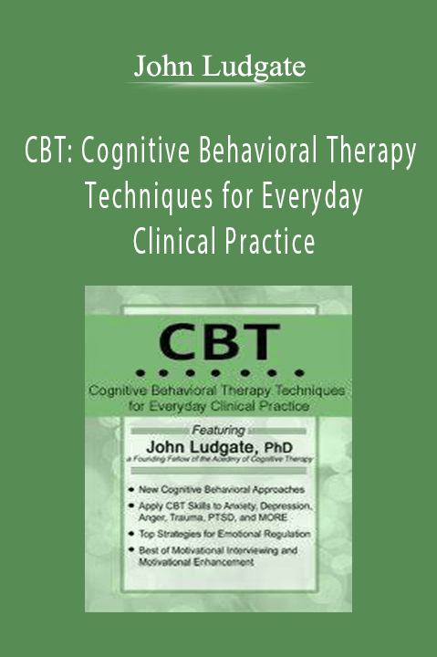John Ludgate – CBT Cognitive Behavioral Therapy Techniques for Everyday Clinical Practice