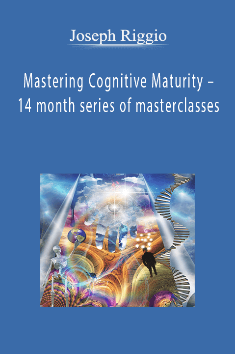 Joseph Riggio - Mastering Cognitive Maturity – 14 month series of masterclasses