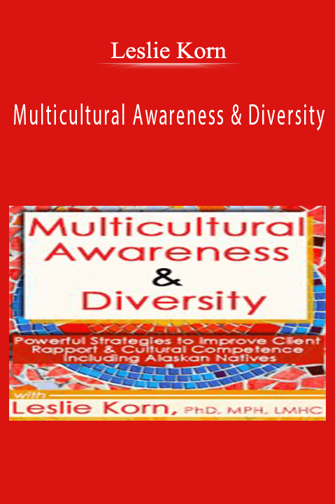 Leslie Korn - Multicultural Awareness & Diversity Powerful Strategies to Improve Client Rapport & Cultural Competence Including Alaskan Natives.