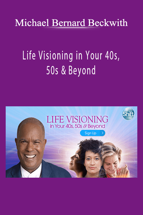 Life Visioning in Your 40s, 50s & Beyond - Michael Bernard Beckwith