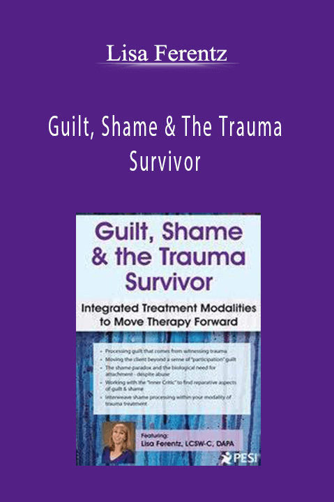 Lisa Ferentz - Guilt, Shame & The Trauma Survivor: Integrated Modalities to Move Therapy Forward