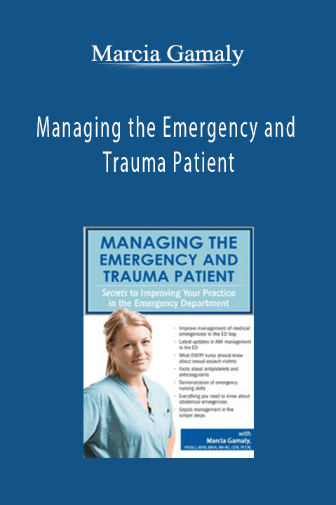 Managing the Emergency and Trauma Patient: Secrets to Improving Your Practice in the Emergency Department - Marcia Gamaly