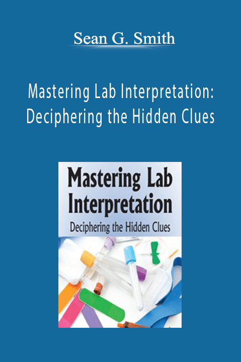 Mastering Lab Interpretation: Deciphering the Hidden Clues - Sean G. Smith