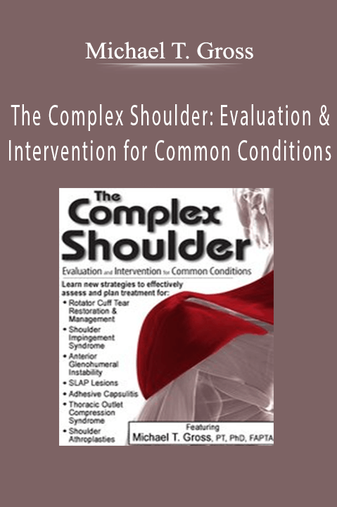 Michael T. Gross - The Complex Shoulder Evaluation & Intervention for Common Conditions