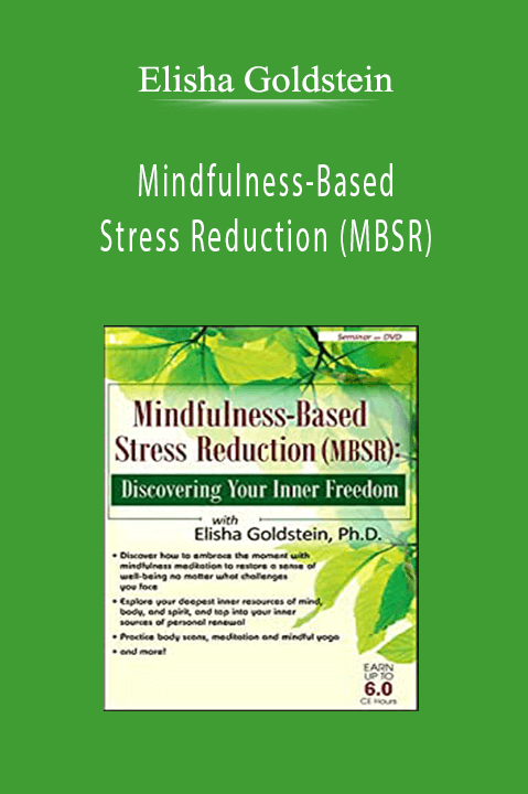 Mindfulness-Based Stress Reduction (MBSR): Discovering Your Inner Freedom with Elisha Goldstein, Ph.D. - Elisha Goldstein