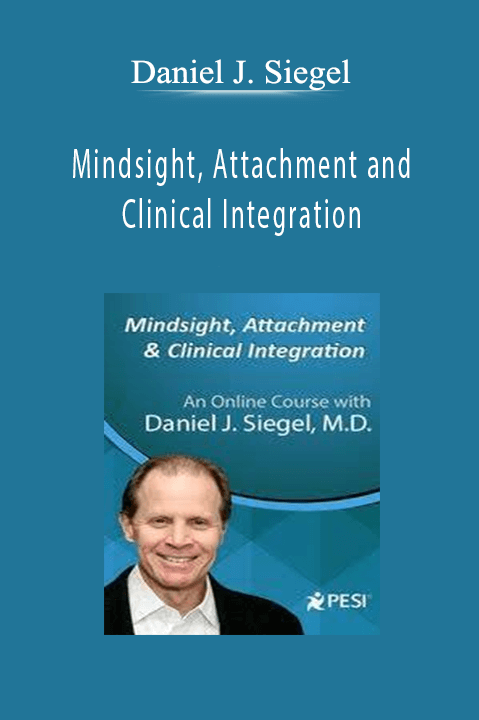 Mindsight, Attachment and Clinical Integration An Engaging Course with Dr. Dan Siegel - Daniel J. Siegel