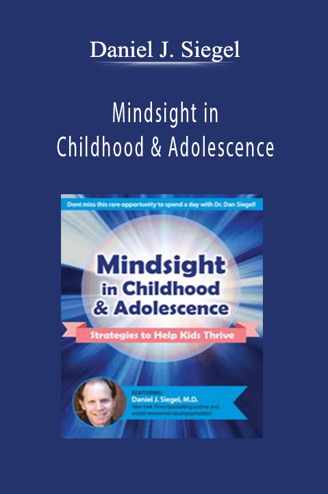 Mindsight in Childhood & Adolescence: Strategies to Help Kids Thrive - Daniel J. Siegel