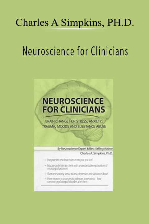 Neuroscience for Clinicians Brain Change for Stress, Anxiety, Trauma, Moods and Substance Abuse - Charles A Simpkins, PH.D.