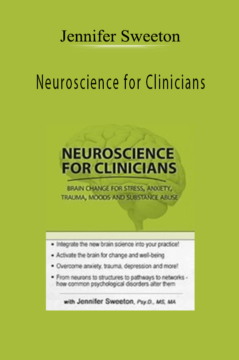 Neuroscience for Clinicians: Powerful Brain-Centric Interventions to Help Your Clients Overcome Anxiety, Trauma, Substance Abuse and Depression - Jennifer Sweeton