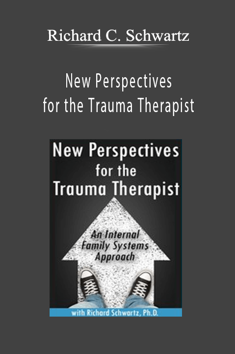 New Perspectives for the Trauma Therapist: An Internal Family Systems (IFS) Approach - Richard C. Schwartz