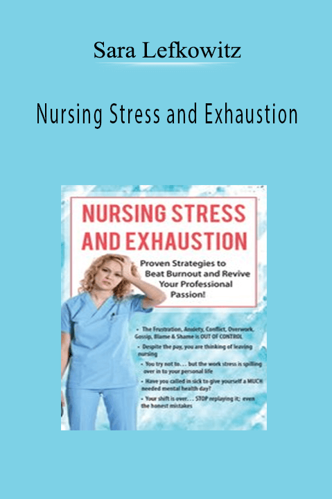 Nursing Stress and Exhaustion: Proven Strategies to Beat Burnout and Revive Your Professional Passion! - Sara Lefkowitz