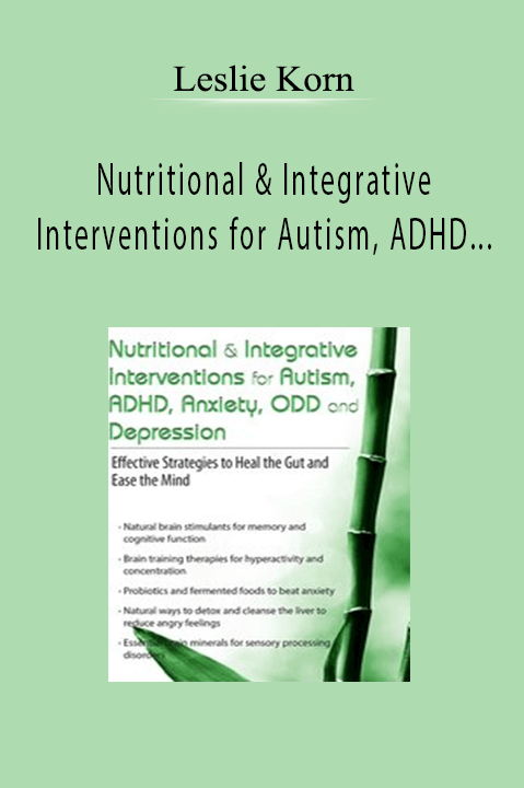 Nutritional & Integrative Interventions for Autism, ADHD, Anxiety, ODD and Depression- Leslie Korn