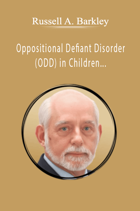 Oppositional Defiant Disorder (ODD) in Children with Dr. Russell Barkley – Russell A. Barkley