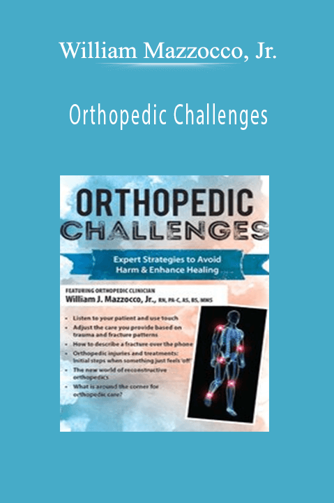 Orthopedic Challenges: Expert Strategies to Avoid Harm & Enhance Healing – William Mazzocco, Jr.